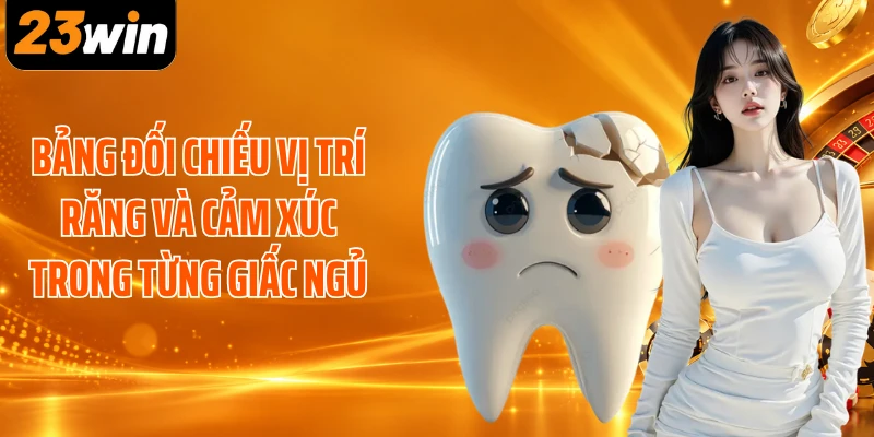 Bảng đối chiếu vị trí răng và cảm xúc trong từng giấc ngủ