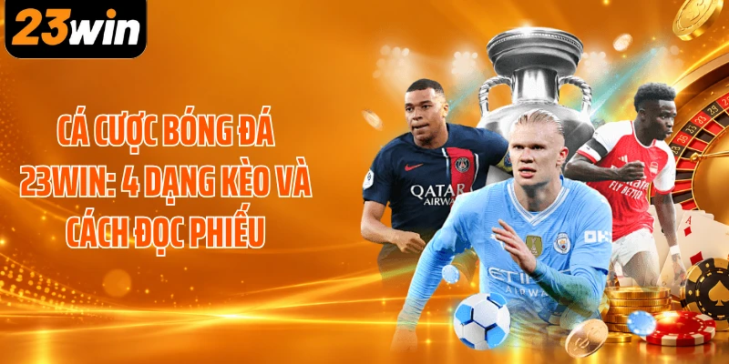 Cá Cược Bóng Đá 23WIN: 4 Dạng Kèo Và Cách Đọc Phiếu