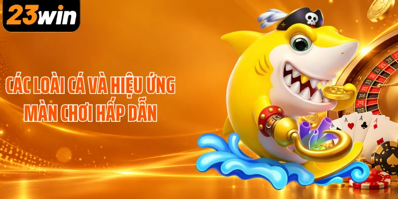 Các loài cá và hiệu ứng màn chơi hấp dẫn