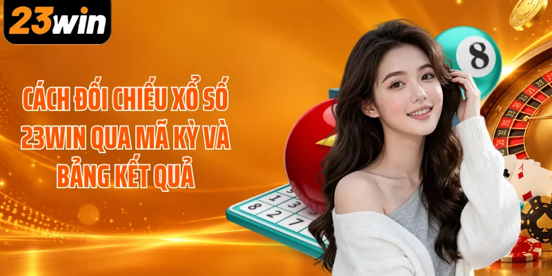 Cách đối chiếu xổ số 23WIN qua mã kỳ và bảng kết quả