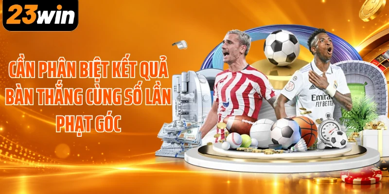 Cần phân biệt kết quả bàn thắng cùng số lần phạt góc
