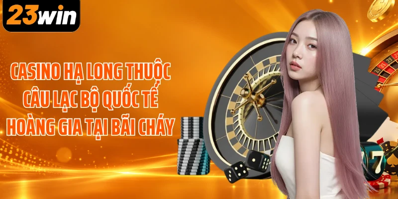 Casino Hạ Long thuộc Câu lạc bộ Quốc tế Hoàng Gia tại Bãi Cháy