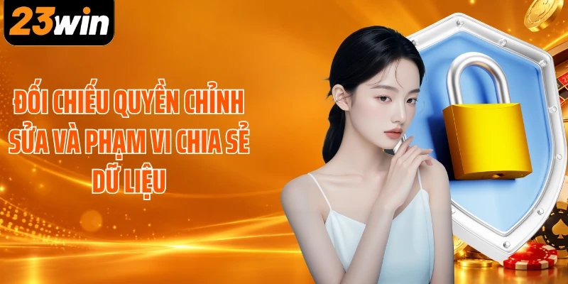Đối chiếu quyền chỉnh sửa và phạm vi chia sẻ dữ liệu