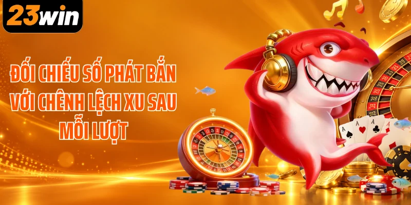 Đối chiếu số phát bắn với chênh lệch xu sau mỗi lượt