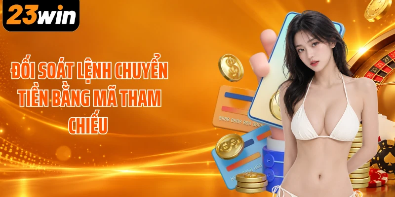 Đối soát lệnh chuyển tiền bằng mã tham chiếu 