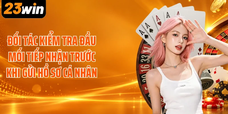 Đối tác kiểm tra đầu mối tiếp nhận trước khi gửi hồ sơ cá nhân