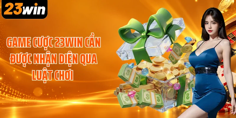 Game cược 23WIN cần được nhận diện qua luật chơi 