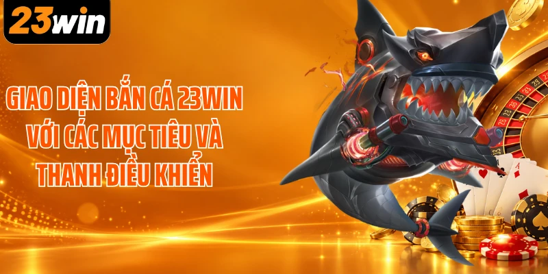 Giao diện bắn cá 23WIN với các mục tiêu và thanh điều khiển