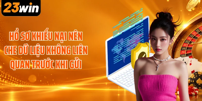 Hồ sơ khiếu nại nên che dữ liệu không liên quan trước khi gửi