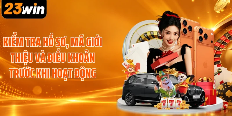 Kiểm tra hồ sơ, mã giới thiệu và điều khoản trước khi hoạt động