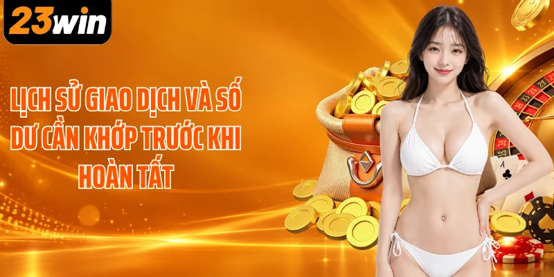 Lịch sử giao dịch và số dư cần khớp trước khi  hoàn tất