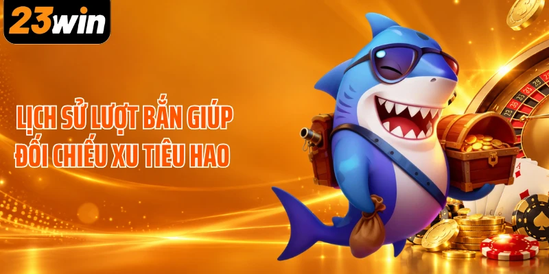 Lịch sử lượt bắn giúp đối chiếu xu tiêu hao 