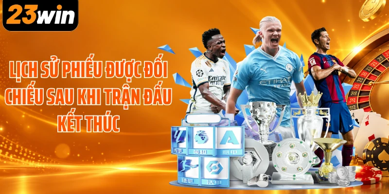 Lịch sử phiếu được đối chiếu sau khi trận đấu kết thúc