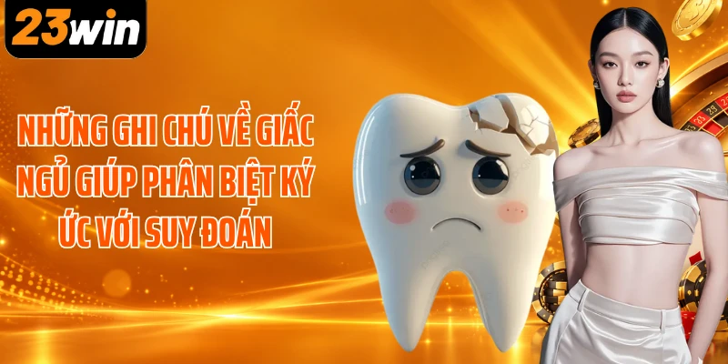 Những ghi chú về giấc ngủ giúp phân biệt ký ức với suy đoán