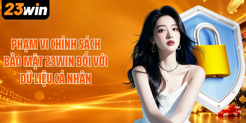 Phạm vi chính sách bảo mật 23WIN đối với dữ liệu cá nhân
