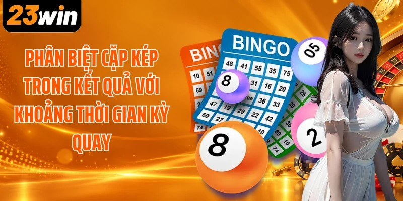 Phân biệt cặp kép trong kết quả với khoảng thời gian kỳ quay