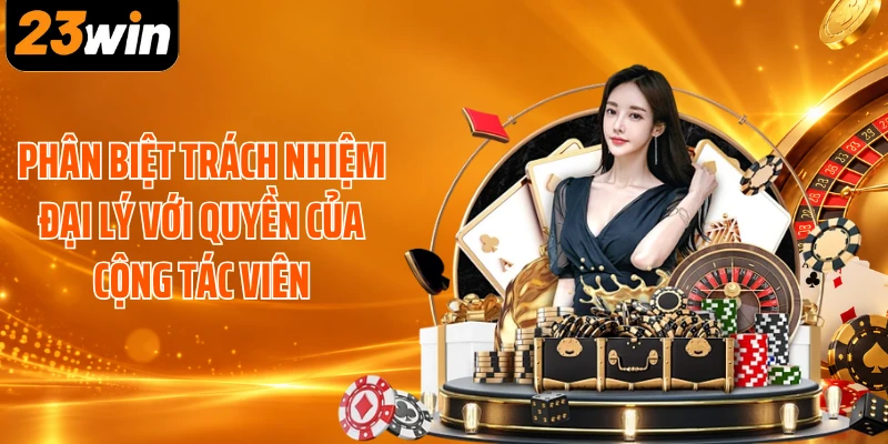 Phân biệt trách nhiệm đại lý với quyền của cộng tác viên