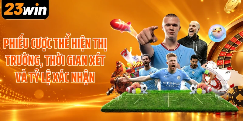 Phiếu cược thể hiện thị trường, thời gian xét và tỷ lệ xác nhận