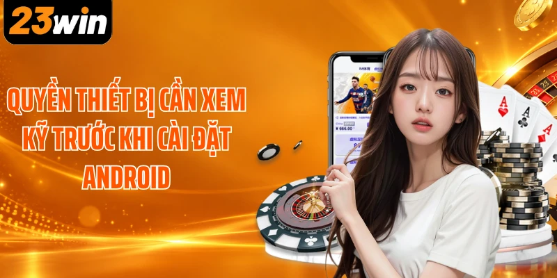 Quyền thiết bị cần xem kỹ trước khi cài đặt Android