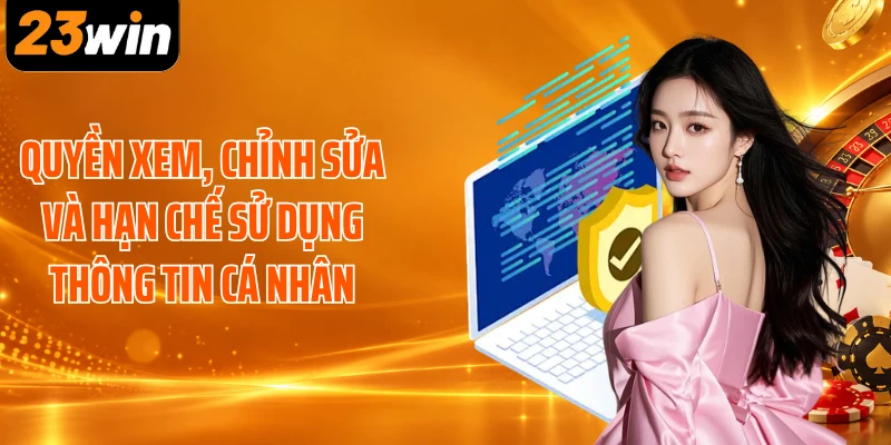 Quyền xem, chỉnh sửa và hạn chế sử dụng thông tin cá nhân