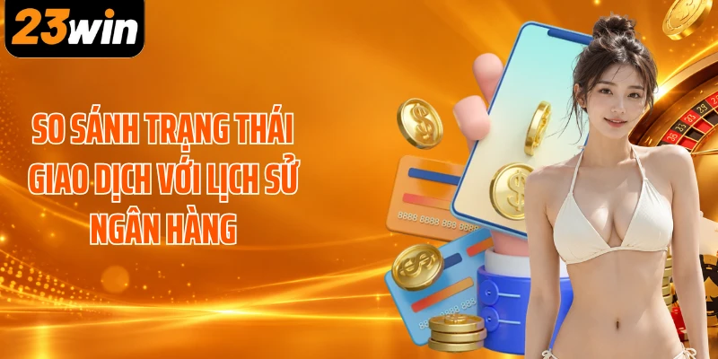 So sánh trạng thái giao dịch với lịch sử ngân hàng