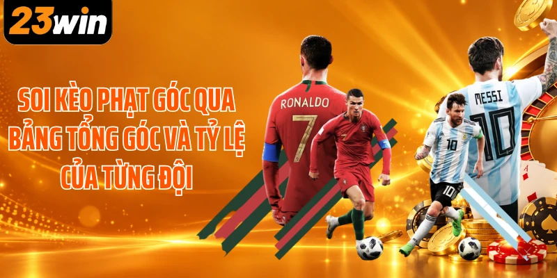 Soi kèo phạt góc qua bảng tổng góc và tỷ lệ của từng đội