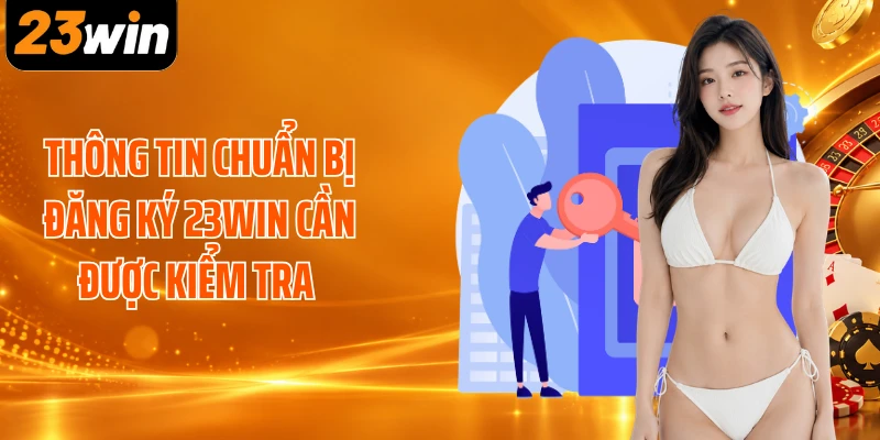 Thông tin chuẩn bị đăng ký 23WIN cần được kiểm tra 
