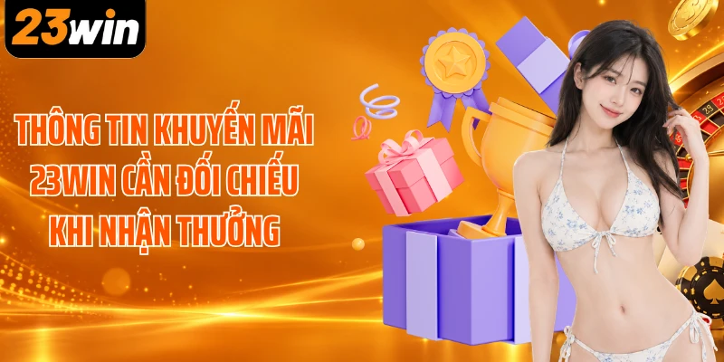 Thông tin khuyến mãi 23WIN cần đối chiếu khi nhận thưởng