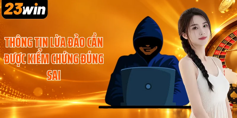 Thông tin lừa đảo cần được kiểm chứng đúng sai
