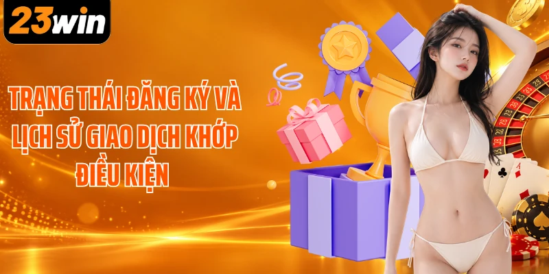 Trạng thái đăng ký và lịch sử giao dịch khớp điều kiện 